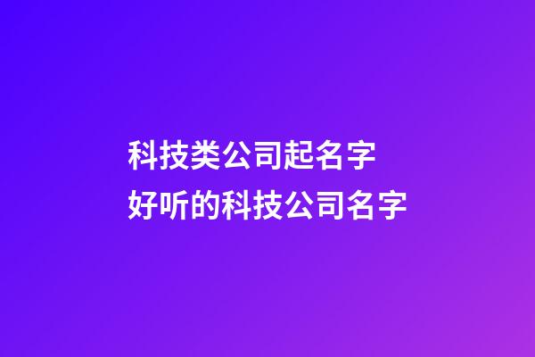 科技类公司起名字 好听的科技公司名字-第1张-公司起名-玄机派